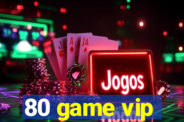 80 game vip